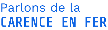 Parlons de la carence en fer